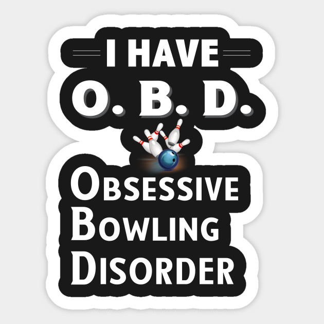 I Have OBD Obsessive Bowling Disorder